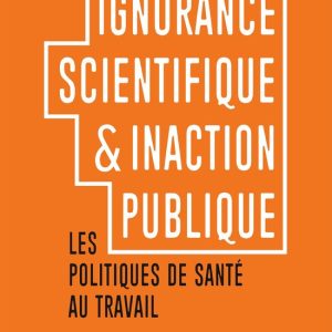 Ignorance scientifique et inaction publiqueEbook Les politiques de santé au travail Ignorance scientifique et inaction publiqueEbook Les politiques de santé au travail