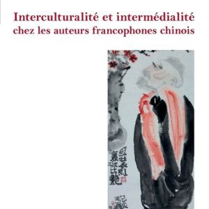 Interculturalité et intermédialité chez les auteurs francophones chinois Interculturalité et intermédialité chez les auteurs francophones chinois