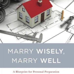 Marry Wisely Marry Well A Blueprint for Personal Preparation Marry Wisely Marry Well A Blueprint for Personal Preparation