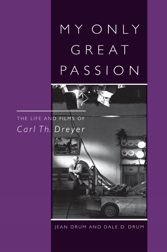 My Only Great Passion The Life and Films of Carl Th. Dreyer