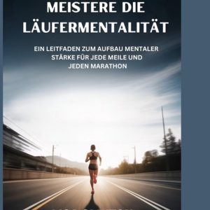 Meistere die Läufermentalität Ein Leitfaden zum Aufbau mentaler Stärke für jede Meile und jeden Marathon Meistere die Läufermentalität Ein Leitfaden zum Aufbau mentaler Stärke für jede Meile und jeden Marathon