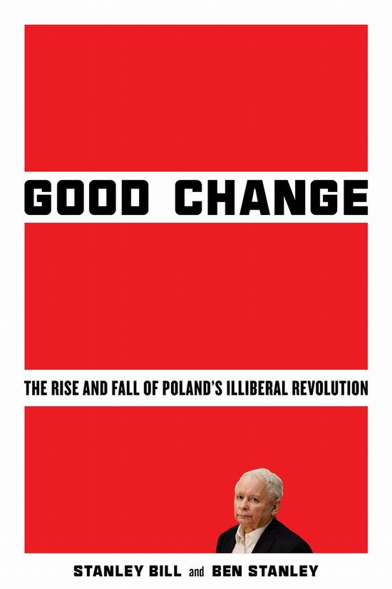 Good Change The Rise and Fall of Poland's Illiberal Revolution