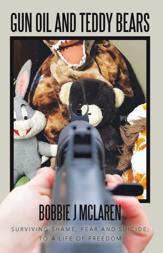 Gun Oil and Teddy BearsEbook Surviving Shame, Fear and Suicide; to a Life of Freedom