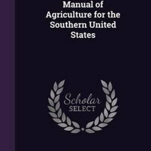 Manual of Agriculture for the Southern United States Manual of Agriculture for the Southern United States