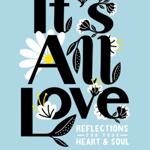 It’s All Love Reflections for Your Heart & Soul It’s All Love Reflections for Your Heart & Soul
