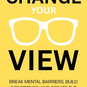 How to Change Your ViewEbook Break Mental Barriers, Build Confidence, and Create the Life You Want How to Change Your ViewEbook Break Mental Barriers, Build Confidence, and Create the Life You Want