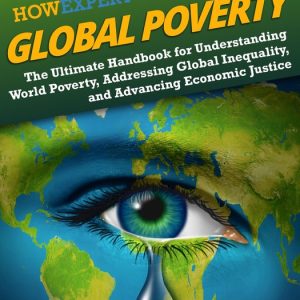 HowExpert Guide to Global PovertyEbook The Ultimate Handbook for Understanding World Poverty, Addressing Global Inequality, and Advancing Economic Justice HowExpert Guide to Global PovertyEbook The Ultimate Handbook for Understanding World Poverty, Addressing Global Inequality, and Advancing Economic Justice
