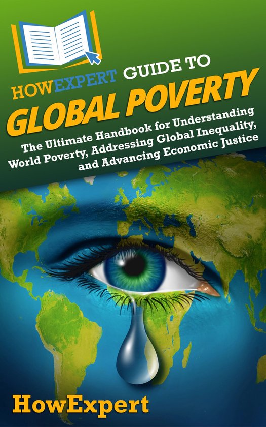 HowExpert Guide to Global PovertyEbook The Ultimate Handbook for Understanding World Poverty, Addressing Global Inequality, and Advancing Economic Justice