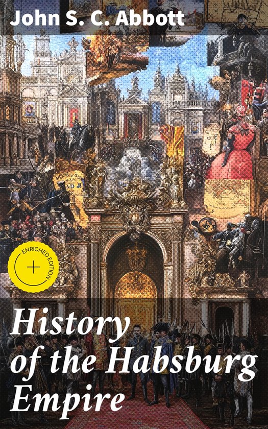 History of the Habsburg EmpireEbook Enriched edition. The Rise and Fall of a European Royal Dynasty