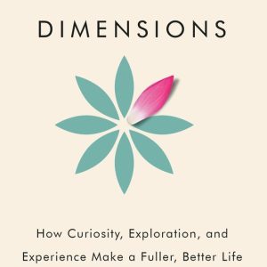 Life in Three Dimensions How Curiosity, Exploration, and Experience Make a Fuller, Better Life Life in Three Dimensions How Curiosity, Exploration, and Experience Make a Fuller, Better Life