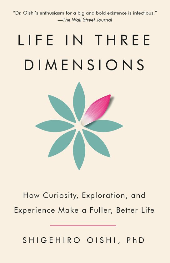 Life in Three Dimensions How Curiosity, Exploration, and Experience Make a Fuller, Better Life