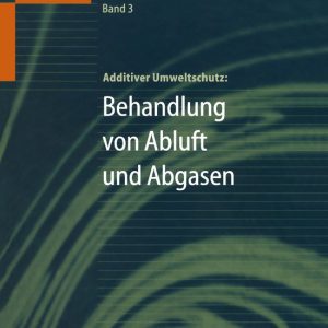 Handbuch Des Umweltschutzes Und Der Umweltschutztechnik Band 3: Additiver Umweltschutz: Behandlung Von Abluft Und Abgasen Handbuch Des Umweltschutzes Und Der Umweltschutztechnik Band 3: Additiver Umweltschutz: Behandlung Von Abluft Und Abgasen