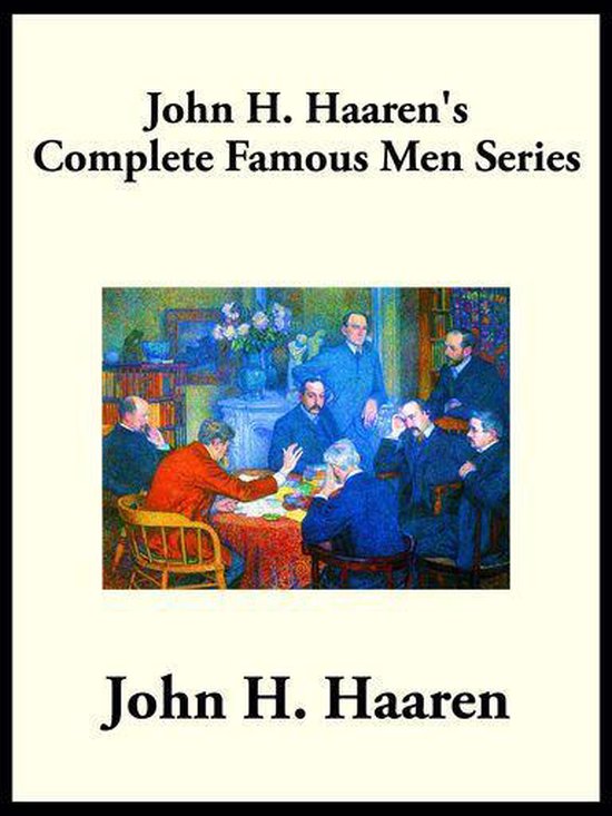 John H. Haaren’s Complete Famous Men SeriesEbook