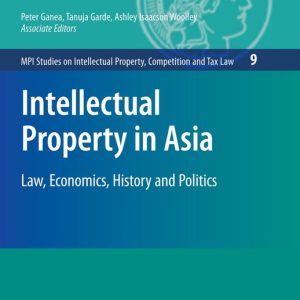 Intellectual Property in Asia Law, Economics, History and Politics Intellectual Property in Asia Law, Economics, History and Politics