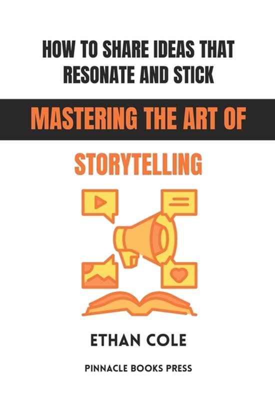 How to Share Ideas That Resonate and Stick Mastering the Art of Storytelling