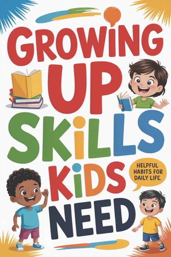 Growing Up Skills Kids Need Helpful Habits for Daily Life