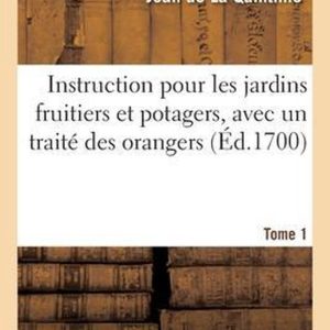 Instruction Pour Les Jardins Fruitiers Et Potagers, Avec Un Traité Des Orangers. Tome 1 Augmentée d’Une Instruction Pour La Culture Des Fleurs. Nouvelle Édition Instruction Pour Les Jardins Fruitiers Et Potagers, Avec Un Traité Des Orangers. Tome 1 Augmentée d’Une Instruction Pour La Culture Des Fleurs. Nouvelle Édition