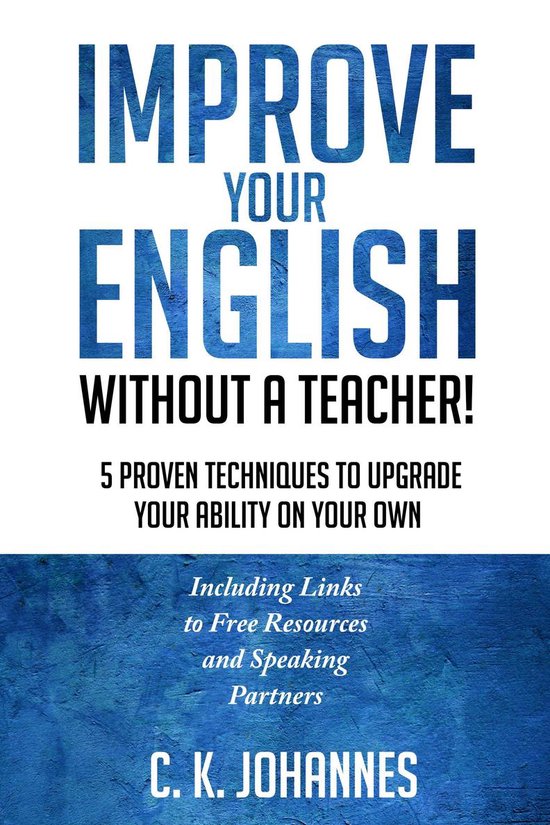 Improve Your English Without a Teacher! 5 Proven Techniques to Upgrade Your Ability on Your OwnEbook