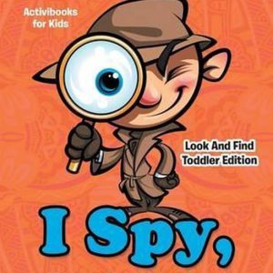 I Spy, What Do You Spy! Fun Look & Find Activities For Toddlers – Look And Find Toddler Edition I Spy, What Do You Spy! Fun Look & Find Activities For Toddlers – Look And Find Toddler Edition