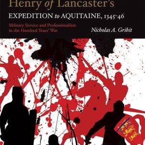 Warfare in History- Henry of Lancaster&rsquo;s Expedition to Aquitaine, 1345-1346 Military Service and Professionalism in the Hundred Years War