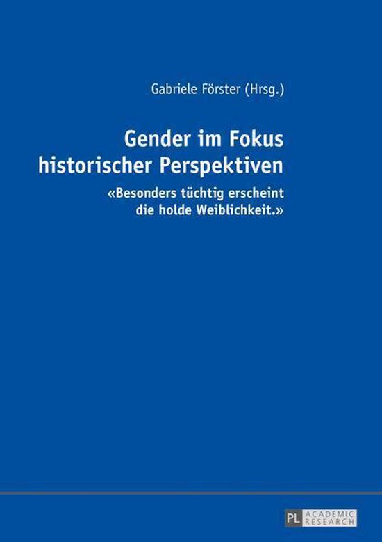 Gender im Fokus historischer PerspektivenEbook «Besonders tuechtig erscheint die holde Weiblichkeit.»