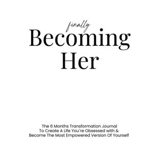 Finally Becoming HerEbook The 6 Months Transformation Journal To Create A Life You´re Obsessed with & Become The Most Empowered Version Of Yourself