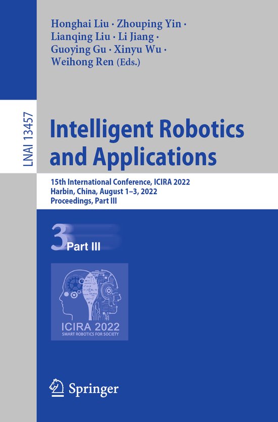 Lecture Notes in Computer Science13457- Intelligent Robotics and Applications 15th International Conference, ICIRA 2022, Harbin, China, August 1–3, 2022, Proceedings, Part III