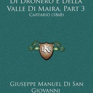 Memorie Storiche Di Dronero E Della Valle Di Maira, Part 3 Cartario (1868) Memorie Storiche Di Dronero E Della Valle Di Maira, Part 3 Cartario (1868)