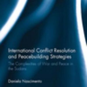 International Conflict Resolution and Peacebuilding StrategiesEbook The Complexities of War and Peace in the Sudans International Conflict Resolution and Peacebuilding StrategiesEbook The Complexities of War and Peace in the Sudans