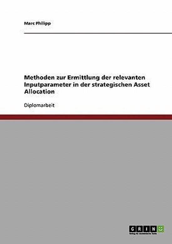 Methoden Zur Ermittlung Der Relevanten Inputparameter in Der Strategischen Asset Allocation