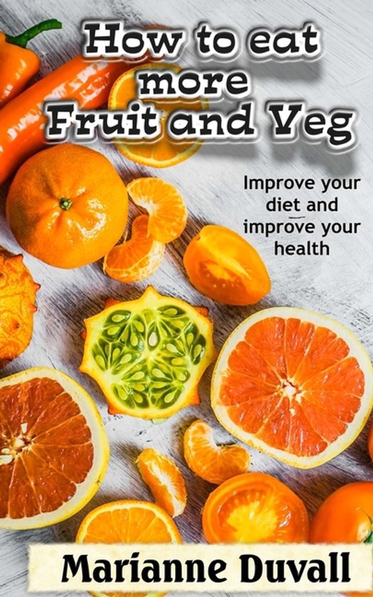How to Eat More Fruit and Veg Improve your diet and improve your health