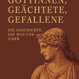 Göttinnen, Geächtete, GefalleneEbook Die Geschichte, die man uns nahm Göttinnen, Geächtete, GefalleneEbook Die Geschichte, die man uns nahm