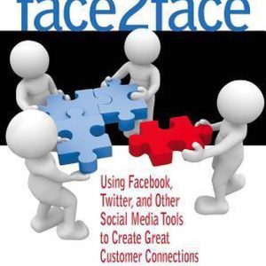 Face2Face Using Facebook, Twitter, and Other Social Media Tools to Create Great Customer Connections