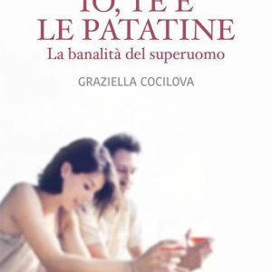 Io, te e le patatine – La banalità del superuomoEbook Io, te e le patatine – La banalità del superuomoEbook