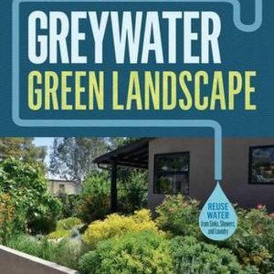 Greywater, Green Landscape How to Install Simple Water-Saving Irrigation Systems in Your Yard Greywater, Green Landscape How to Install Simple Water-Saving Irrigation Systems in Your Yard