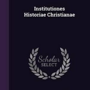 Institutiones Historiae Christianae Institutiones Historiae Christianae