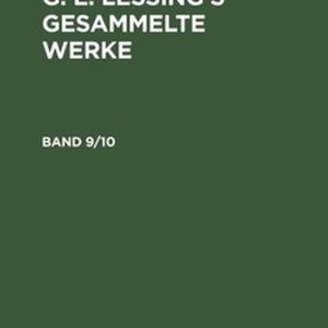 G. E. Lessing: G. E. Lessing’s Gesammelte Werke. Band 9/10 G. E. Lessing’s Gesammelte Werke. Band 9/10 G. E. Lessing: G. E. Lessing’s Gesammelte Werke. Band 9/10 G. E. Lessing’s Gesammelte Werke. Band 9/10