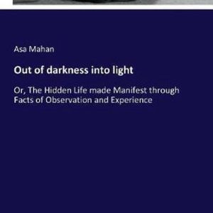 Out of darkness into light Ou, la Life cachée rendue manifeste à travers des faits d&rsquo;observation et d&rsquo;expérience