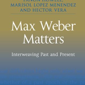 Max Weber Matters Interweaving Past and Present Max Weber Matters Interweaving Past and Present