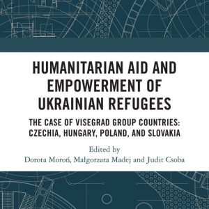 Humanitarian Aid and Empowerment of Ukrainian Refugees The Case of Visegrad Group countries: Czechia, Hungary, Poland, and Slovakia