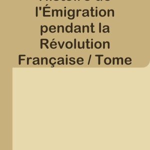 Histoire de l’Émigration pendant la Révolution Française / Tome 1er – De la Prise de la Bastille au 18 fructidorEbook Histoire de l’Émigration pendant la Révolution Française / Tome 1er – De la Prise de la Bastille au 18 fructidorEbook