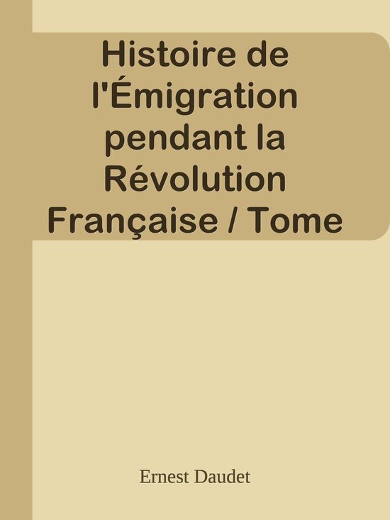 Histoire de l'Émigration pendant la Révolution Française / Tome 1er - De la Prise de la Bastille au 18 fructidorEbook