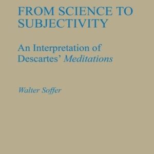 From Science to Subjectivity Une interprétation des Méditations de Descartes From Science to Subjectivity Une interprétation des Méditations de Descartes