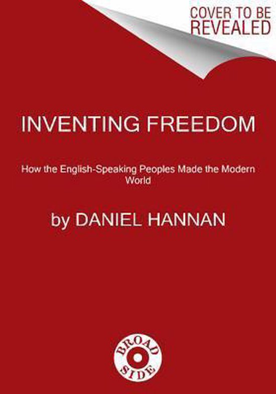 Inventing Freedom How the English-Speaking Peoples Made the Modern World