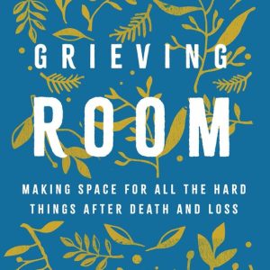 Grieving RoomEbook Making Space for All the Hard Things after Death and Loss Grieving RoomEbook Making Space for All the Hard Things after Death and Loss