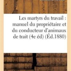 Les Martyrs Du Travail Manuel Du Propri�taire Et Du Conducteur d’Animaux de Trait Les Martyrs Du Travail Manuel Du Propri�taire Et Du Conducteur d’Animaux de Trait