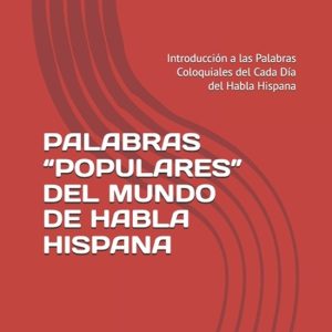 Palabras « Populares » del Mundo de Habla Hispana Introducción a las Palabras Coloquiales del Cada Día del Habla Hispana Palabras « Populares » del Mundo de Habla Hispana Introducción a las Palabras Coloquiales del Cada Día del Habla Hispana