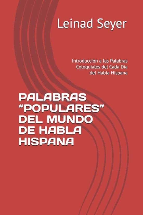 Palabras "Populares" del Mundo de Habla Hispana Introducción a las Palabras Coloquiales del Cada Día del Habla Hispana