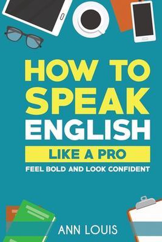 How to Speak English Like a Pro Soyez audacieux et ayez l'air confiant