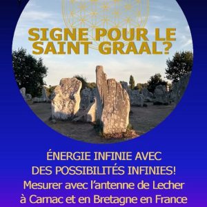 Ouvrages Qui Traitent Les Énergies Spéciales Aux Sites Mégalithiques- SIGNE POUR LE SAINT GRAAL? ÉNERGIE INFINIE AVEC DES POSSIBILITÉS INFINIES! Mesurer avec l&rsquo;antenne de Lecher à Carnac et en Bretagne en France